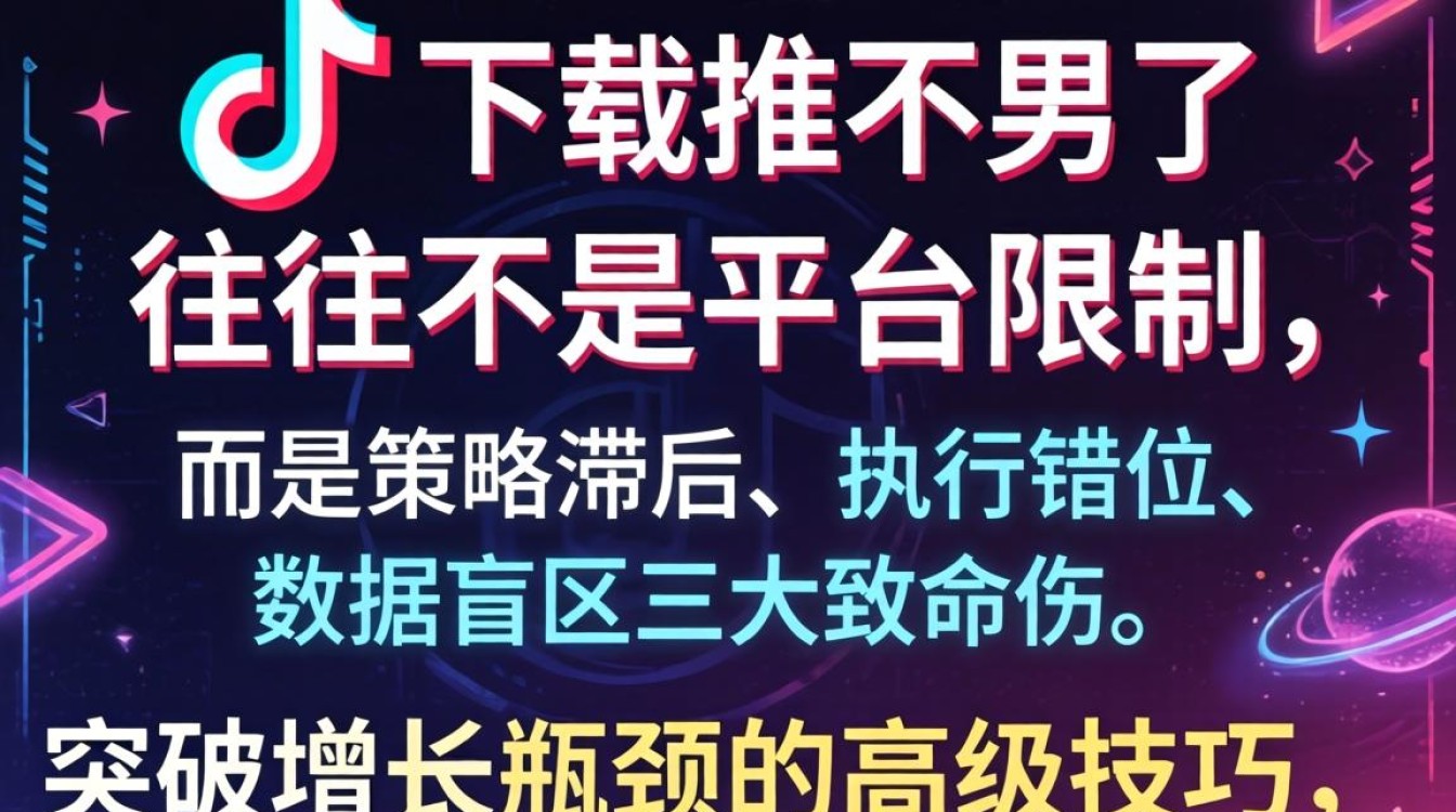 抖音下载推广怎么做不了?突破增长瓶颈的高级技巧 抖音下载推广怎么做不了