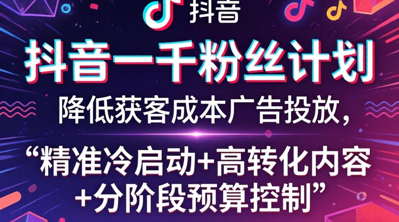 抖音一千粉丝计划怎么做?如何降低获客成本的广告投放策略 如何降低获客成本的广告投放策略