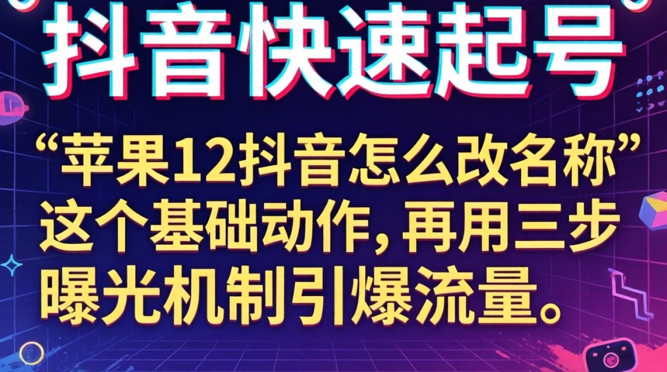 苹果12抖音怎么改名称?抖音改名后如何提升内容曝光量 抖音改名后如何提升内容曝光量