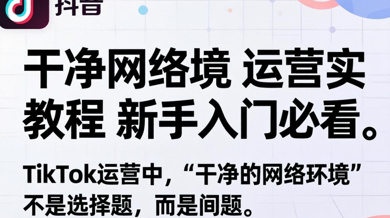 TikTok如何打造干净网络环境?新手运营实操教程 TikTok如何打造干净网络环境