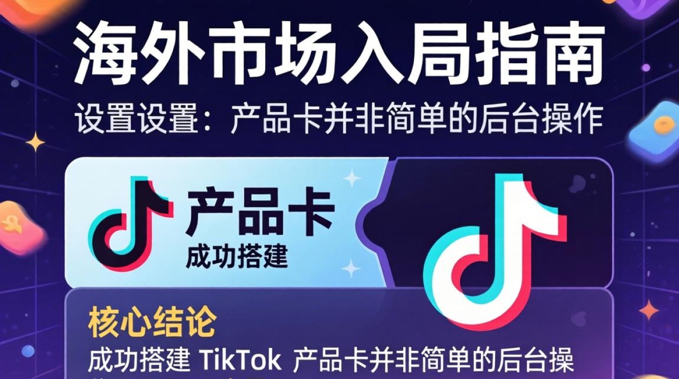 TikTok 产品卡设置教程及海外市场入局指南