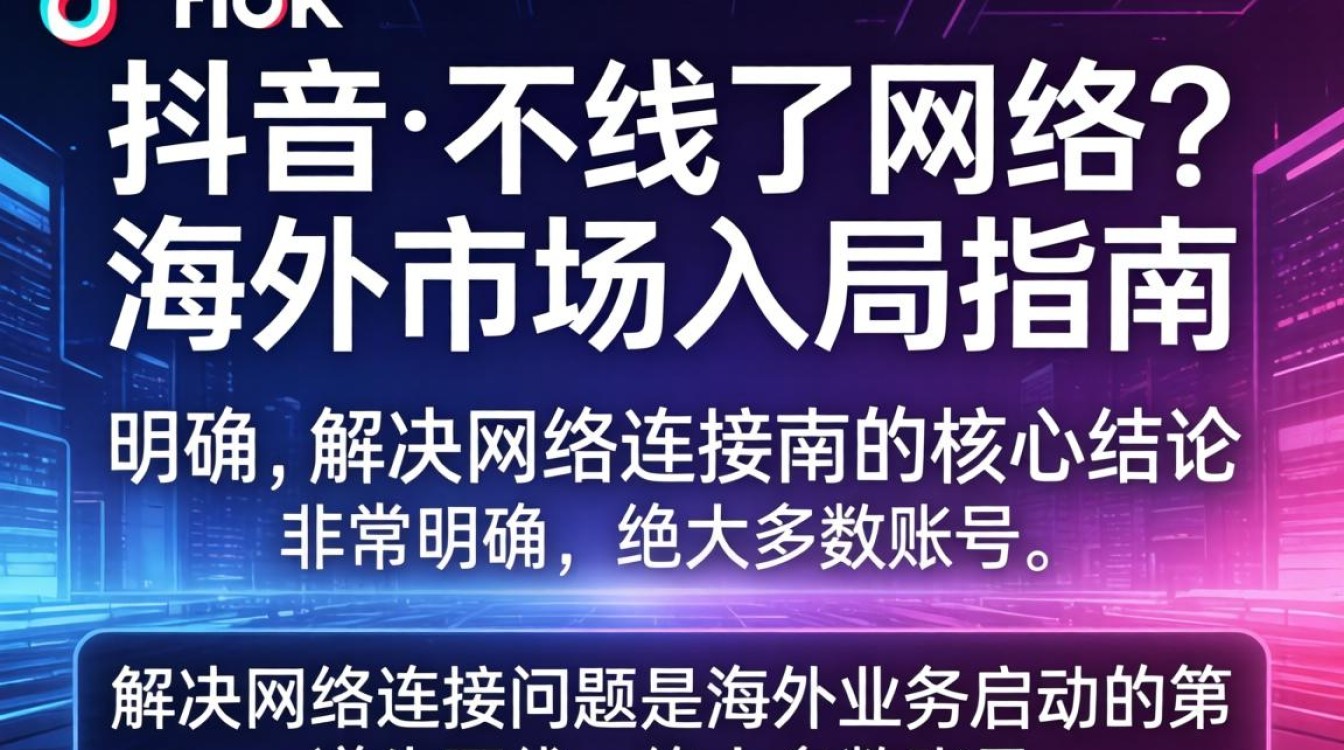 TikTok 连不上网络原因及海外市场入局指南